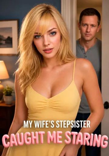 My Wife's Stepsister Caught Me Staring